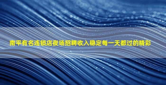 南平有名连锁店夜场招聘收入稳定每一天都过的精彩